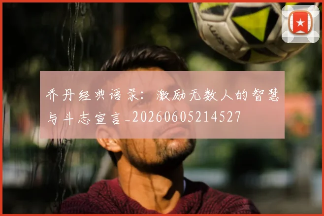 乔丹经典语录:激励无数人的智慧与斗志宣言_20260605214527