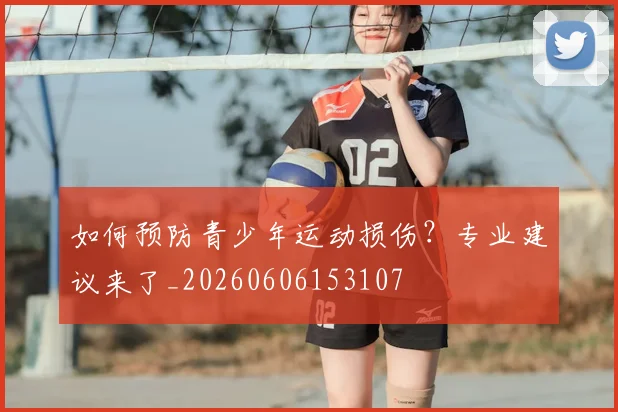 如何预防青少年运动损伤?专业建议来了_20260606153107