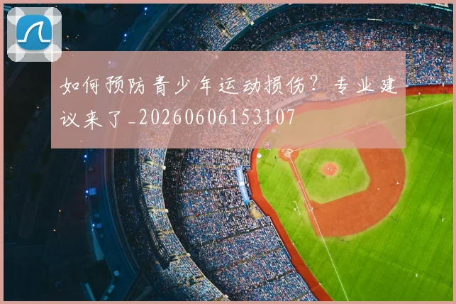 如何预防青少年运动损伤?专业建议来了_20260606153107
